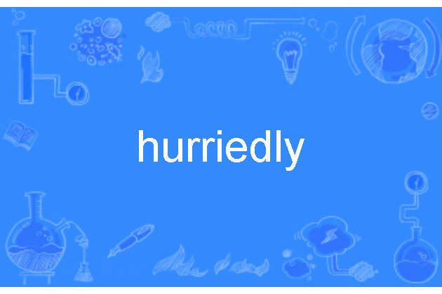 hurriedly hurriedly