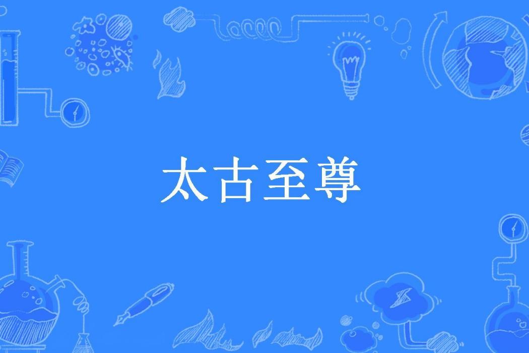 太古至尊(番薯所著小說) 太古至尊(番薯所著小說)