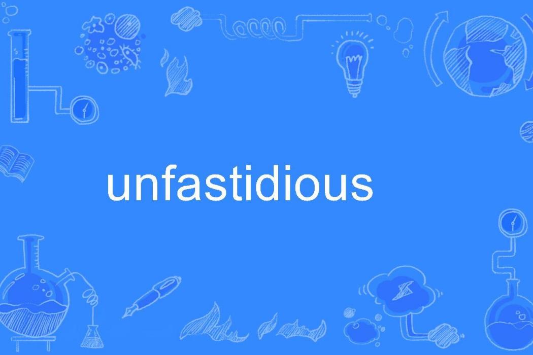 unfastidious unfastidious