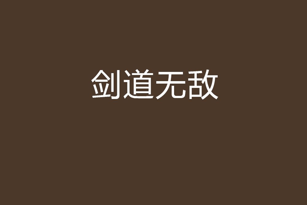 劍道無敵(戰天地人創作的網路小說) 劍道無敵(戰天地人創作的網路小說)