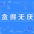 貪得無厭(漢語成語) 貪得無厭(漢語成語)