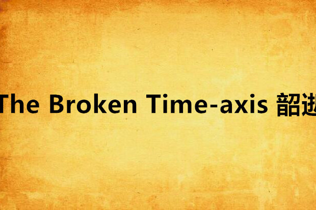 The Broken Time-axis 韶逝 The Broken Time-axis 韶逝