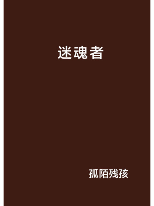 迷魂者(孤陌殘孩創作的網路小說) 迷魂者(孤陌殘孩創作的網路小說)