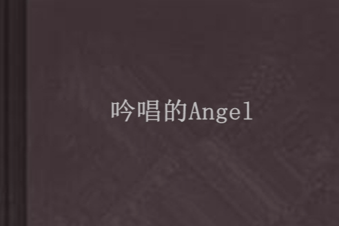 吟唱的Angel 吟唱的Angel