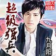 超級強兵(起點中文網小說,作者九月陽光) 超級強兵(起點中文網小說,作者九月陽光)