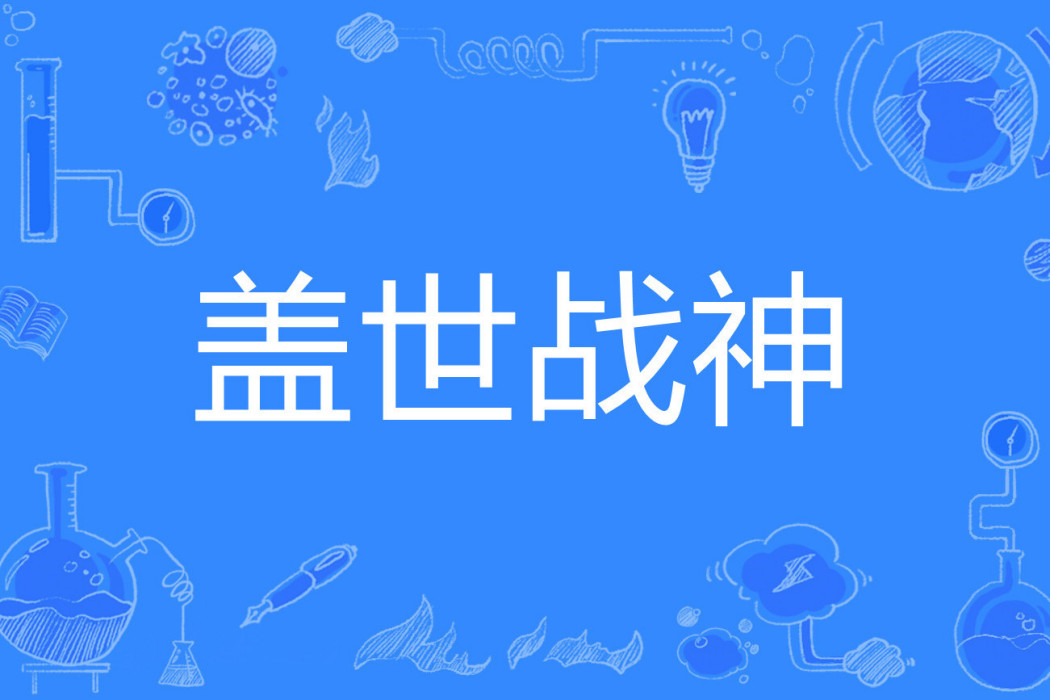 蓋世戰神(李家少爺著網路小說) 蓋世戰神(李家少爺著網路小說)