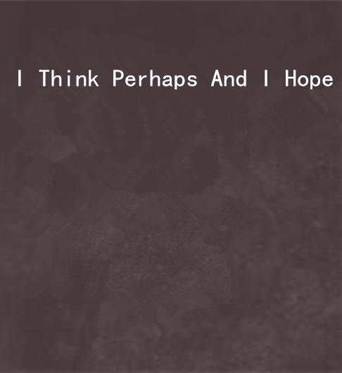 I Think Perhaps And I Hope