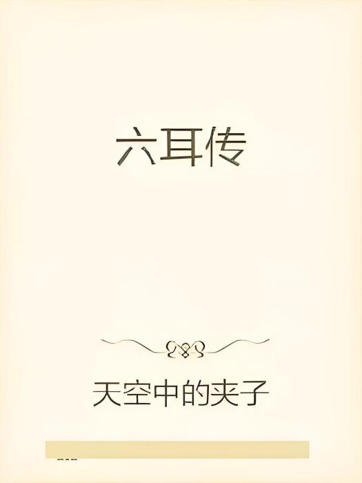 六耳傳(天空中的夾子創作的網路小說作品) 六耳傳(天空中的夾子創作的網路小說作品)