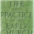 Life and Practice in the Early Church Life and Practice in the Early Church