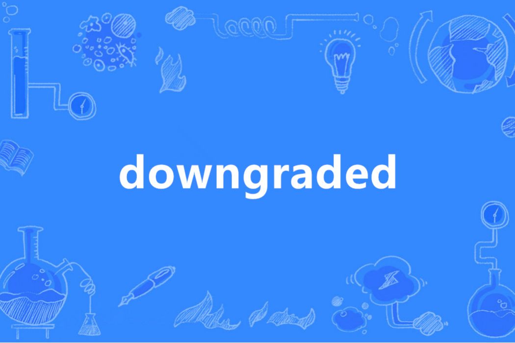 downgraded downgraded