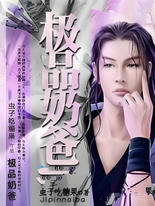 絕品奶爸(蟲子吃糖果創作的網路小說) 絕品奶爸(蟲子吃糖果創作的網路小說)