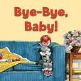 Bye-Bye, Baby! Bye-Bye, Baby!