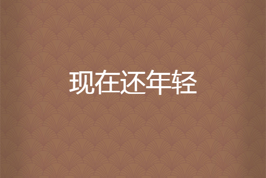 現在還年輕 現在還年輕