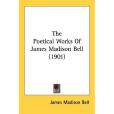 The Poetical Works of James Madison Bell The Poetical Works of James Madison Bell