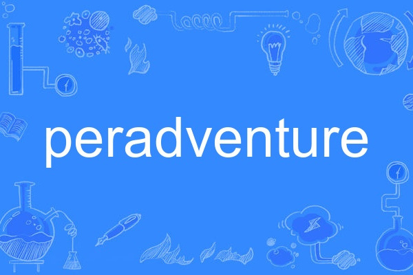 peradventure peradventure