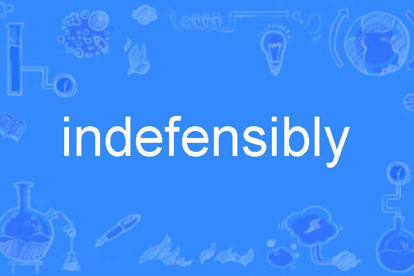 indefensibly indefensibly