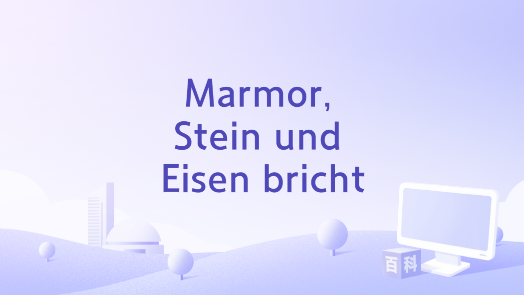 Marmor, Stein und Eisen bricht Marmor, Stein und Eisen bricht