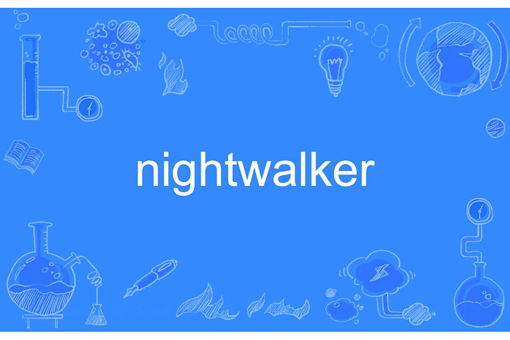 nightwalker(英文名詞,指夜間活動的人或生物) nightwalker(英文名詞,指夜間活動的人或生物)