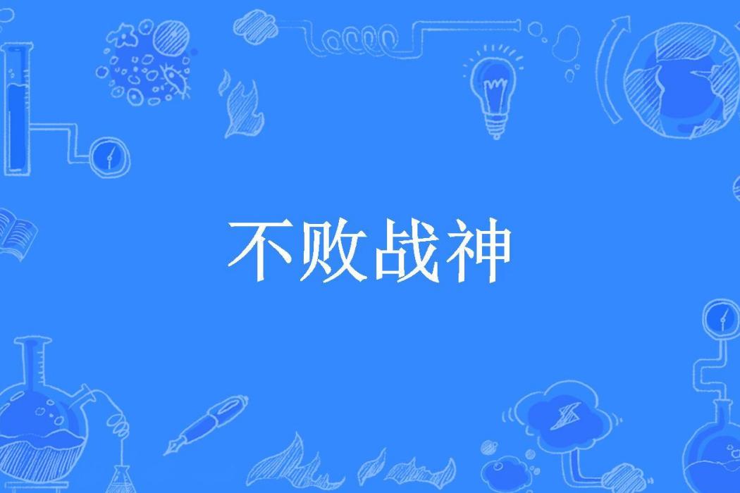 不敗戰神(你是人間八月天所著小說) 不敗戰神(你是人間八月天所著小說)