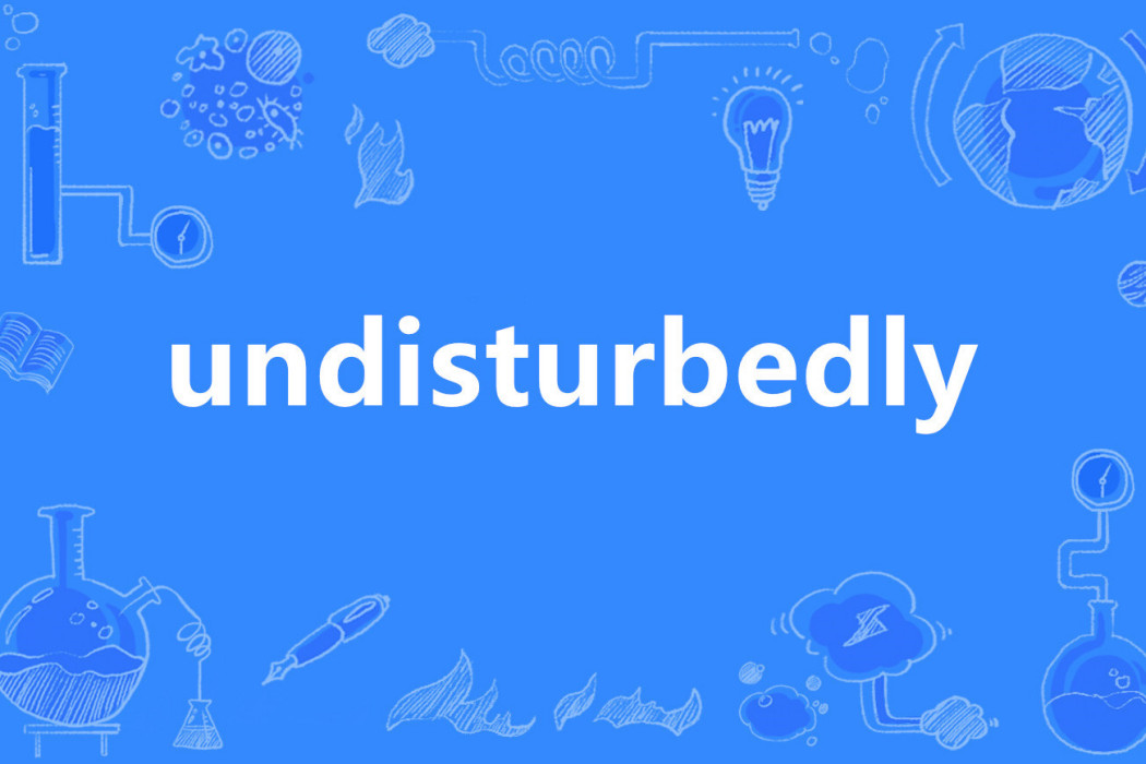 undisturbedly undisturbedly