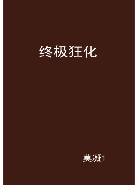 終極狂化(莫凝1創作的網路小說) 終極狂化(莫凝1創作的網路小說)
