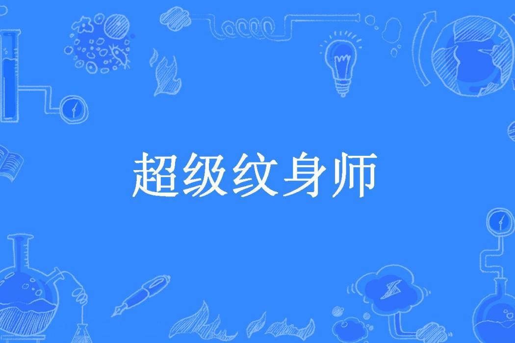 超級紋身師(朱老三所著小說) 超級紋身師(朱老三所著小說)