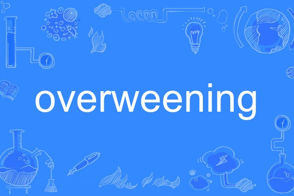 overweening overweening