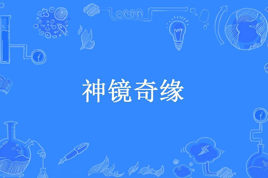 神鏡奇緣(宇侯創作的玄幻小說) 神鏡奇緣(宇侯創作的玄幻小說)