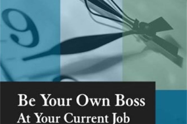 Be Your Own Boss At Your Current Job Be Your Own Boss At Your Current Job