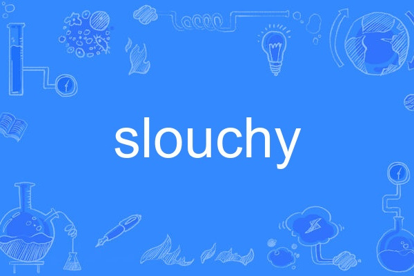 slouchy slouchy