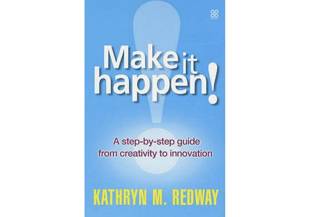 Make it Happen! A Step-by-step Guide to Innovation in the Workplace Make it Happen! A Step-by-step Guide to Innovation in the Workplace