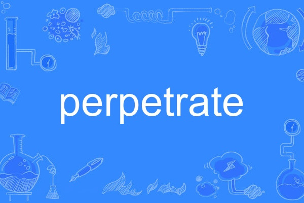 perpetrate perpetrate