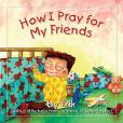 How I Pray for My Friends How I Pray for My Friends
