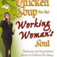 Chicken Soup for the Working Woman\x27s Soul Chicken Soup for the Working Woman\x27s Soul