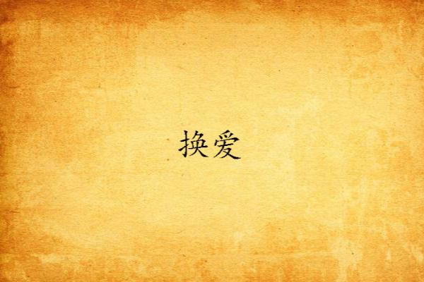 換愛(星惜月寫的網路小說) 換愛(星惜月寫的網路小說)