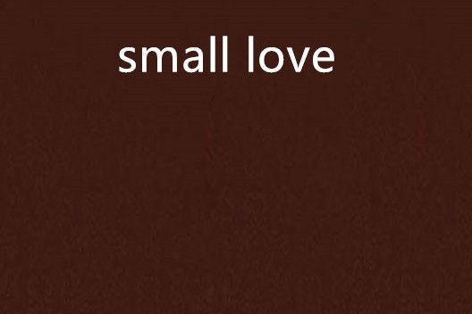 small love small love