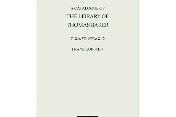A Catalogue of the Library of Thomas Baker A Catalogue of the Library of Thomas Baker