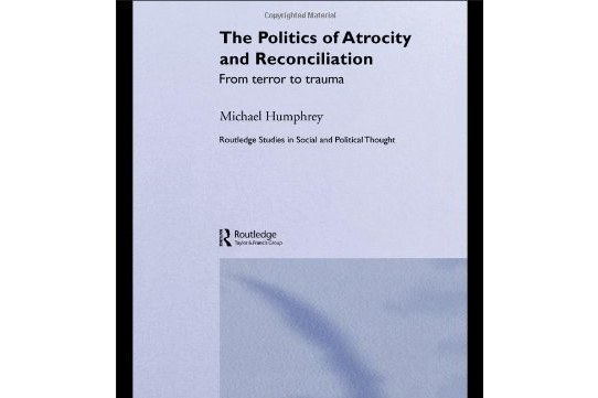 The Politics of Atrocity and Reconciliation The Politics of Atrocity and Reconciliation