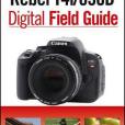 Canon EOS Rebel T4i/650D Digital Field Guide Canon EOS Rebel T4i/650D Digital Field Guide