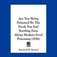 Are You Being Poisoned by the Foods You Eat? Startling Facts about Modern Food Poisoning Are You Being Poisoned by the Foods You Eat? Startling Facts about Modern Food Poisoning
