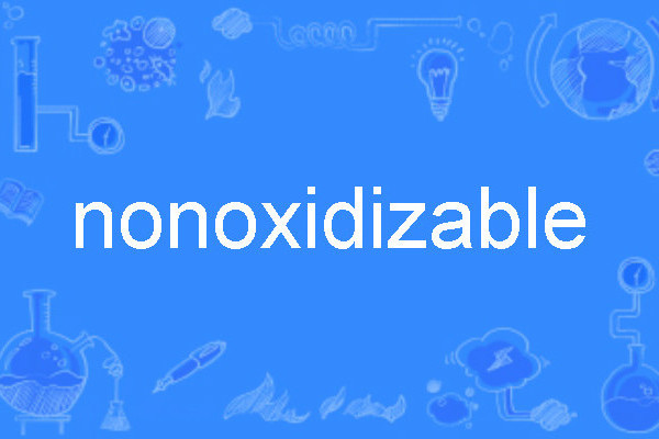 nonoxidizable nonoxidizable
