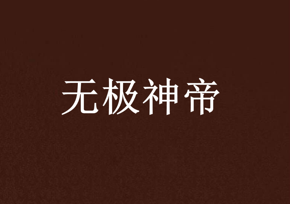 無極神帝(荒漠孤狼王創作的網路小說) 無極神帝(荒漠孤狼王創作的網路小說)