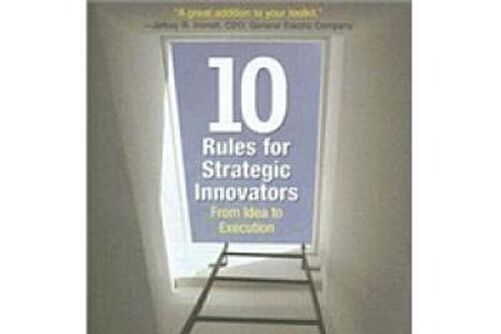 ten rules for strategic innovators ten rules for strategic innovators