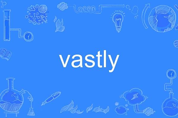 vastly vastly