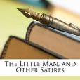 The Little Man, and Other Satires The Little Man, and Other Satires