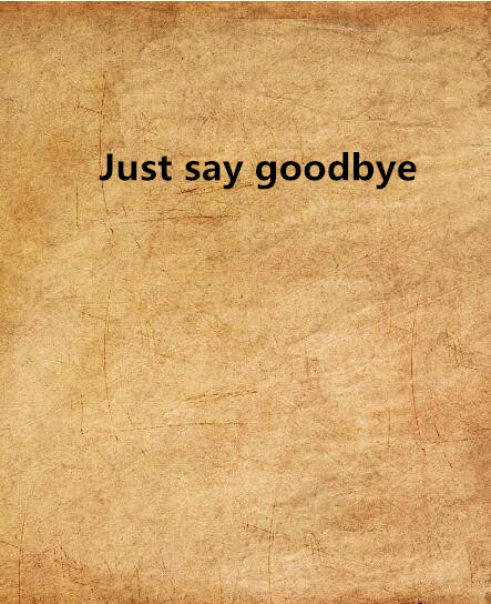 Just say goodbye