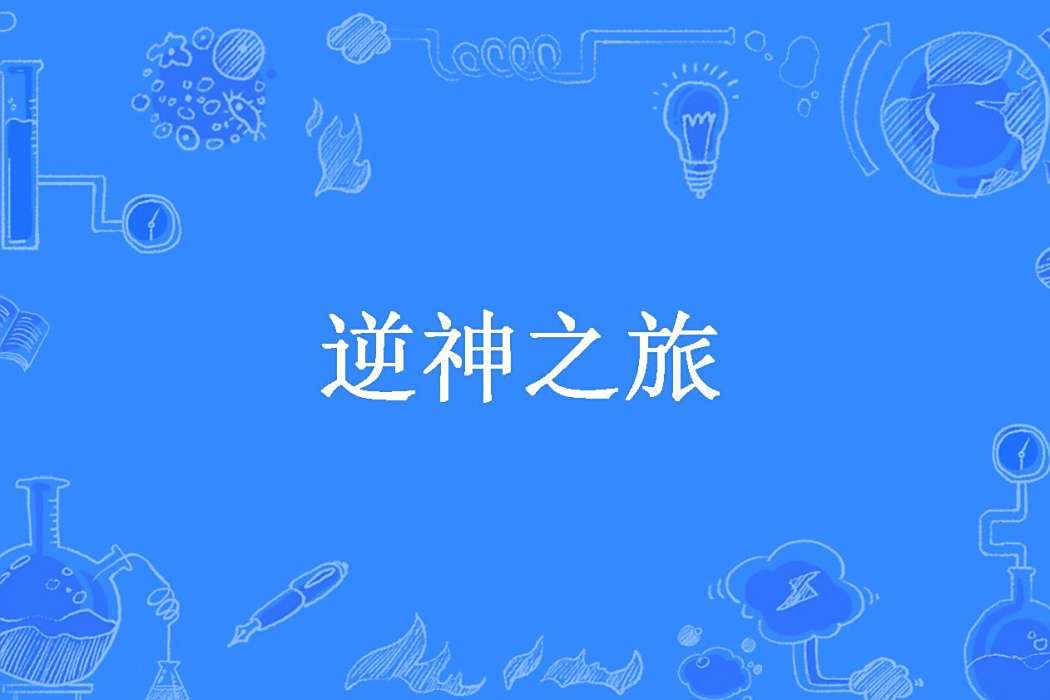 逆神之旅(幻界居士所著小說) 逆神之旅(幻界居士所著小說)