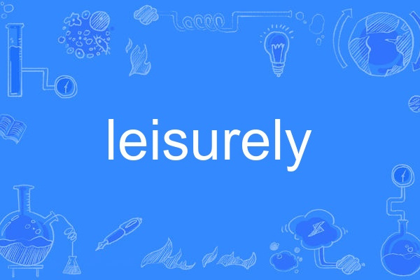 leisurely(英語單詞) leisurely(英語單詞)