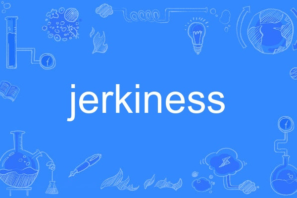 jerkiness jerkiness