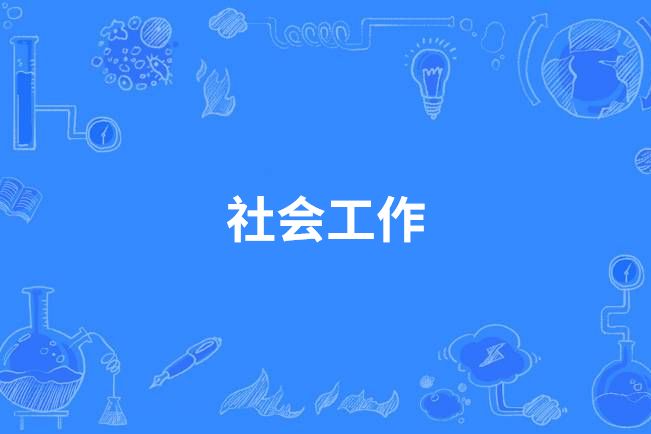 社會工作(中國高等職業教育本科專業) 社會工作(中國高等職業教育本科專業)